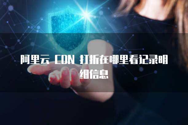 CDN明細 網(wǎng)絡技術服務的核心解析與應用